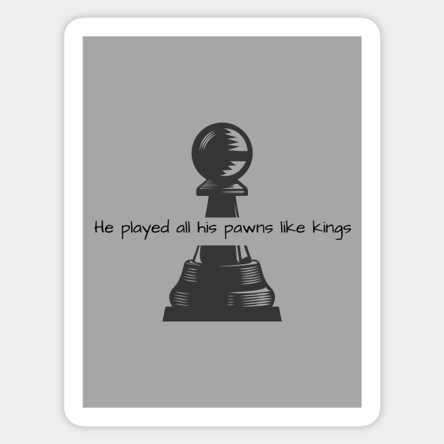 He Played All His Pawns Like Kings Sticker by ThePureAudacity